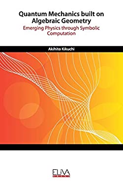 Quantum Mechanics Built on Algebraic Geometry : Emerging Physics Through Symbolic Computation