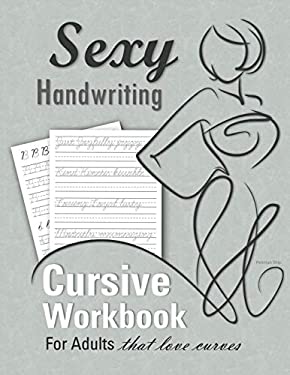 Sexy Handwriting : Cursive Workbook for Adults: Learn to Write Cursive (over 100 Pages of Penmanship Practice): Trace Letters - Form Words - Write Sen