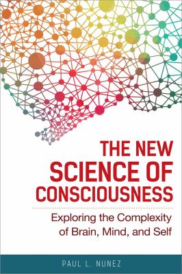 The New Science of Consciousness : Exploring the Complexity of Brain, Mind, and Self