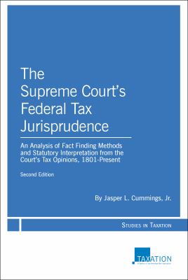 The Supreme Court's Federal Tax Jurisprudence : An Analysis of Fact Finding Methods and Statutory Interpretation from the Court's Tax Opinions, 1801-P
