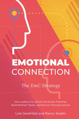 Emotional Connection : How Leaders Can Unlock the Human Potential, Build Resilient Teams, and Nurture Thriving Cultures