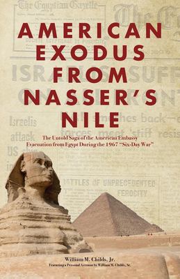 American Exodus from Nasser's Nile : The Untold Saga of the American Embassy Evacuation from Egypt During the 1967 Six-Day War