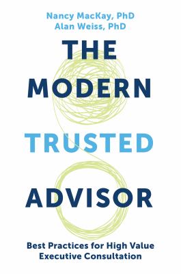 The Modern Trusted Advisor : Best Practices for High Value Executive Consultation