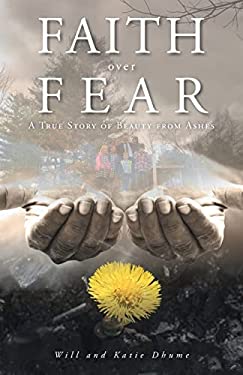 Faith over Fear : A True Story of Beauty from Ashes