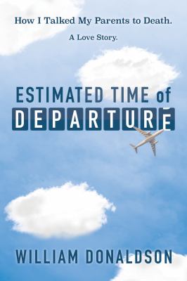 Estimated Time of Departure : How I Talked My Parents to Death; a Love Story