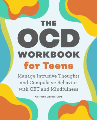 The OCD Workbook for Teens : Manage Intrusive Thoughts and Compulsive Behavior with CBT and Mindfulness