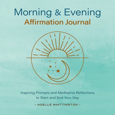 Morning and Evening Affirmation Journal : Inspiring Prompts and Meditative Reflections to Start and End Your Day