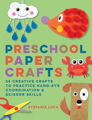 Preschool Paper Crafts : 25 Creative Crafts to Practice Hand-Eye Coordination and Scissor Skills