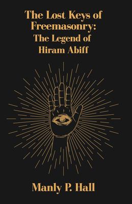 The Lost Keys of Freemasonry : The Legend of Hiram Abiff