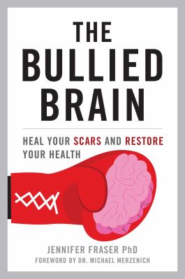 The Bullied Brain : Heal Your Scars and Restore Your Health