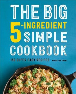 The Big 5-Ingredient Simple Cookbook : 150 Super Easy Recipes