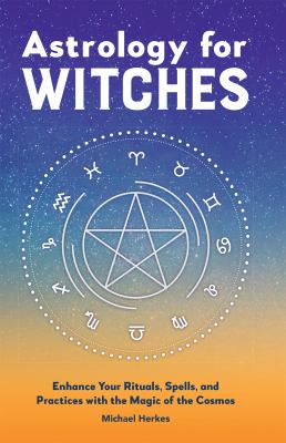 Astrology for Witches : Enhance Your Rituals, Spells, and Practices with the Magic of the Cosmos