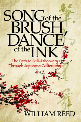 Song of the Brush, Dance of the Ink : Reclaiming the Five Treasures of Japanese Calligraphy
