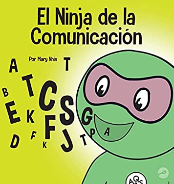 El Ninja de la Comunicación : Un Libro para niños Sobre Escuchar y Comunicarse de Manera Efectiva