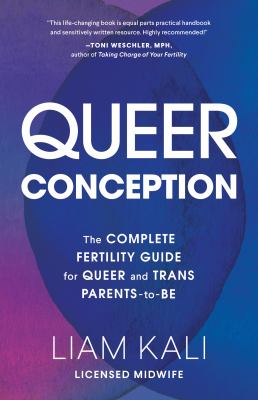 Queer Conception : The Complete Fertility Guide for Queer and Trans Parents-To-Be