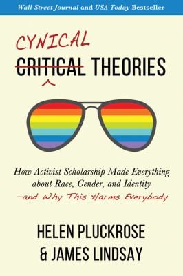 Cynical Theories : How Activist Scholarship Made Everything about Race, Gender, and Identity--And Why This Harms Everybody