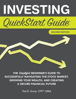 Investing Quickstart Guide : The Simplified Beginners Guide to Successfully Navigating the Stock Market, Growing Your Wealth, and Creating a Secure Fi