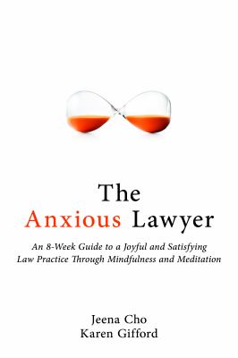 The Anxious Lawyer : An 8-Week Guide to a Joyful and Satisfying Law Practice Through Mindfulness and Meditation