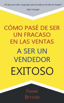 Como Pase de Ser un Fracaso en Las Ventas a Ser un Vendedor Exitoso