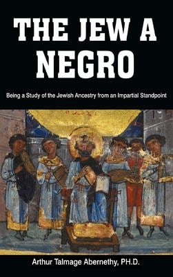The Jew a Negro : Being a Study of the Jewish Ancestry from an Impartial Standpoint