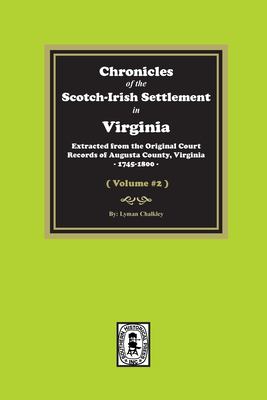 Chronicles of the Scotch-Irish Settlement in Virginia. Extracted from the Original Records of Augusta County, 1745-1825. (Volume #2)