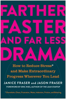 Farther, Faster, and Far Less Drama : How to Reduce Stress and Make Extraordinary Progress Wherever You Lead