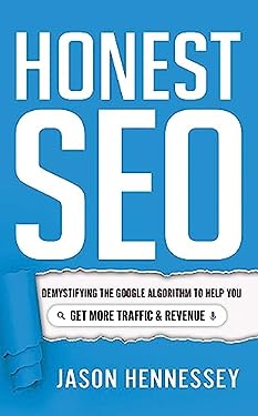 Honest SEO : Demystifying the Google Algorithm to Help You Get More Traffic and Revenue