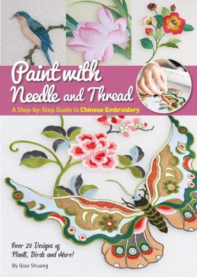 Paint with Needle and Thread : A Step-By-Step Guide to Chinese Embroidery