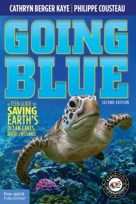 Going Blue : A Teen Guide to Saving Earth's Ocean, Lakes, Rivers and Wetlands