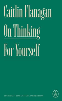 On Thinking for Yourself : Instinct, Education, Dissension