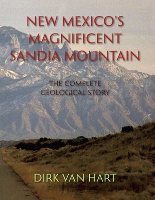 New Mexicos Magnificent Sandia Mountain : The Complete Geological Story
