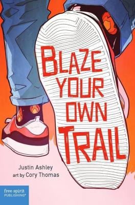 Blaze Your Own Trail : Ideas for Teens to Find and Pursue Your Purpose