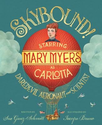 Skybound! : Starring Mary Myers As Carlotta, Daredevil Aeronaut and Scientist