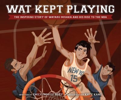 Wat Kept Playing : The Inspiring Story of Wataru Misaka and His Rise to the NBA