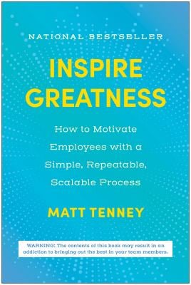 Inspire Greatness : How to Motivate Employees with a Simple, Repeatable, Scalable Process