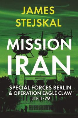 Mission Iran : Special Forces Berlin and Operation Eagle Claw, JTF 1-79