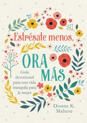 Estrésate Menos, Ora Más : Guía Devocional para una Vida Tranquila para la Mujer