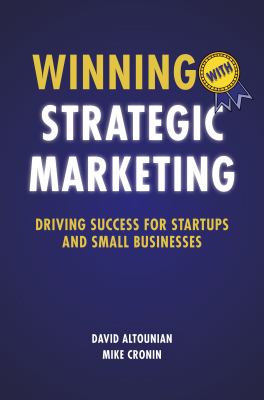 Winning with Strategic Marketing : Driving Success for Startups and Small Businesses