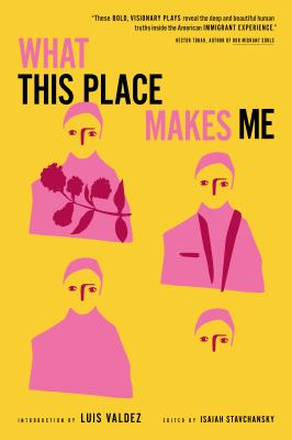What This Place Makes Me : 21st-Century American Plays on Immigration
