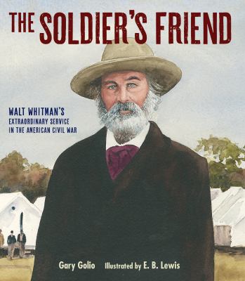 The Soldier's Friend : Walt Whitman's Extraordinary Service in the American Civil War