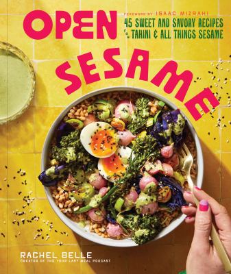 Open Sesame : 45 Sweet and Savory Recipes for Tahini and All Things Sesame