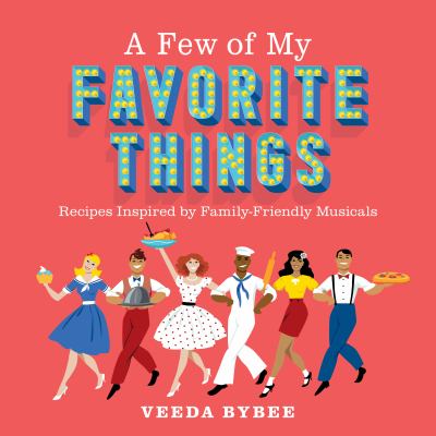 A Few of My Favorite Things : Recipes Inspired by Family-Friendly Musicals