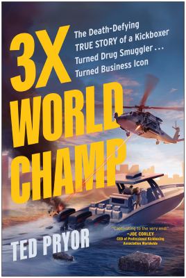 3X World Champ : The Death-Defying True Story of a Kickboxer Turned Drug Smuggler ... Turned Business Icon