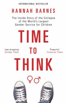 Time to Think : The Inside Story of the Collapse of the World's Largest Gender Service for Children