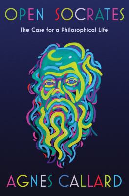 Open Socrates : The Case for a Philosophical Life