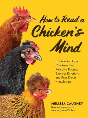 How to Read a Chicken's Mind : Understand How Chickens Learn, Perceive People, Express Emotions, and Pass down Knowledge