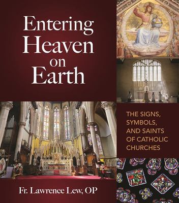 Entering Heaven on Earth : The Signs, Symbols, and Saints of Catholic Churches