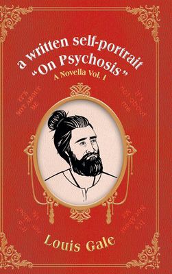 A Written Self-Portrait on Psychosis : A Novella Vol. I