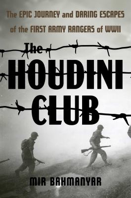 The Houdini Club : The Epic Journey and Daring Escapes of the First Army Rangers of WWII