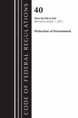 Code of Federal Regulations, Title 40 Protection of the Environment 60. 500 to End, Revised As of July 1 2023
